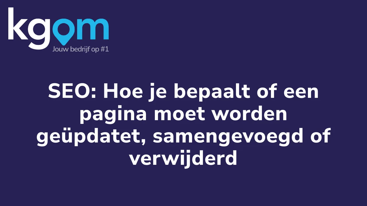 SEO: Hoe je bepaalt of een pagina moet worden geüpdatet, samengevoegd of verwijderd