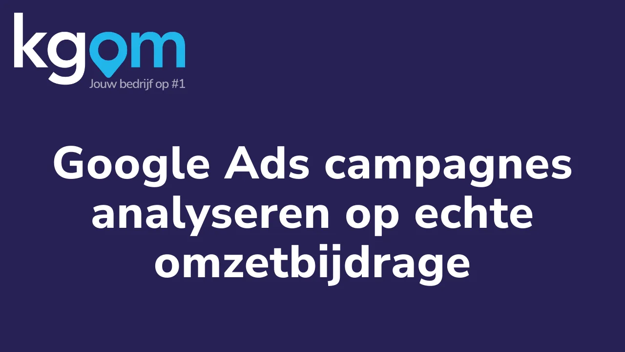 Google Ads campagnes analyseren op echte omzetbijdrage