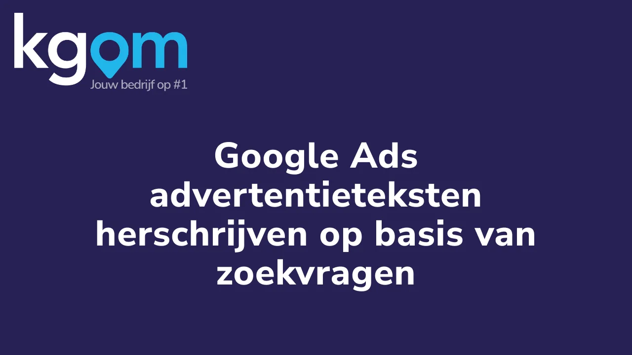 Google Ads advertentieteksten herschrijven op basis van zoekvragen