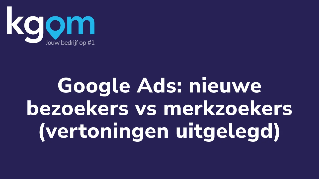 Google Ads: nieuwe bezoekers vs merkzoekers (vertoningen uitgelegd)