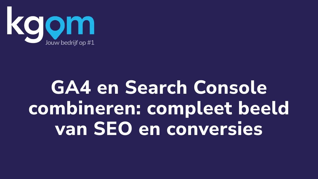 GA4 en Search Console combineren: compleet beeld van SEO en conversies
