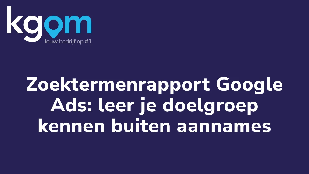 Zoektermenrapport Google Ads: leer je doelgroep kennen buiten aannames