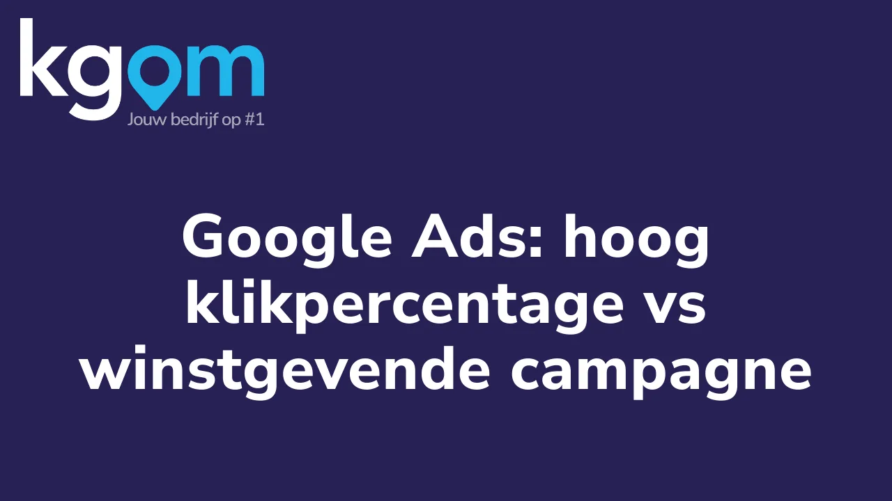 Google Ads: hoog klikpercentage vs winstgevende campagne
